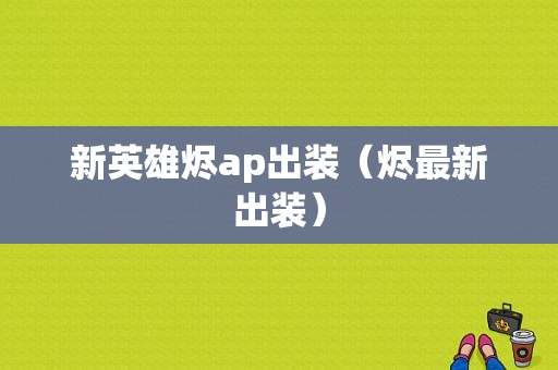 新英雄烬ap出装（烬最新出装）