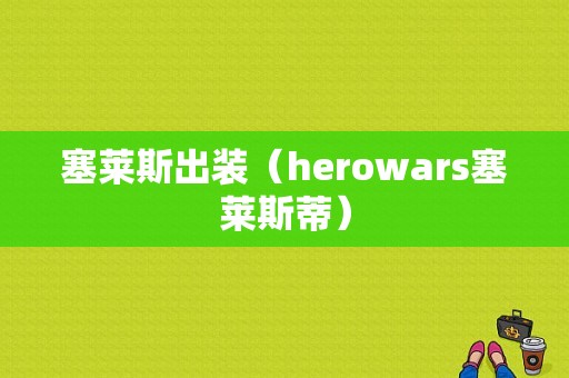 塞莱斯出装（herowars塞莱斯蒂）