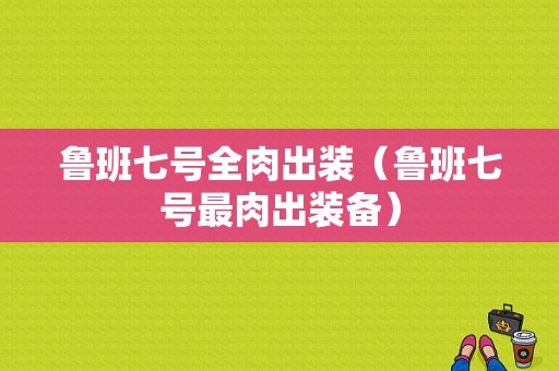 鲁班七号全肉出装（鲁班七号最肉出装备）